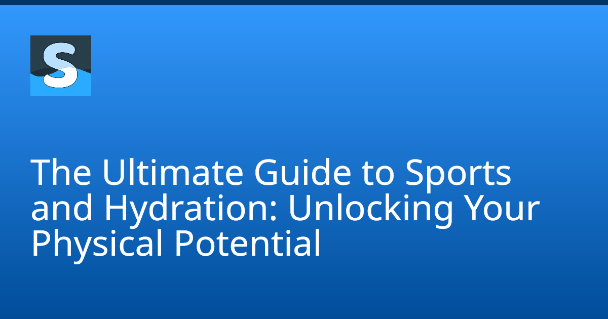 The Ultimate Guide to Sports and Hydration Unlocking Your Physical